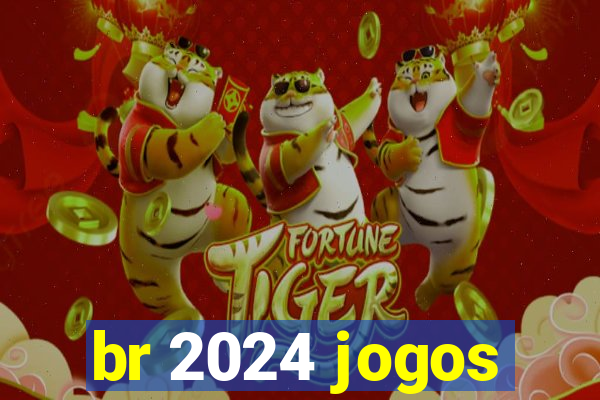 br 2024 jogos